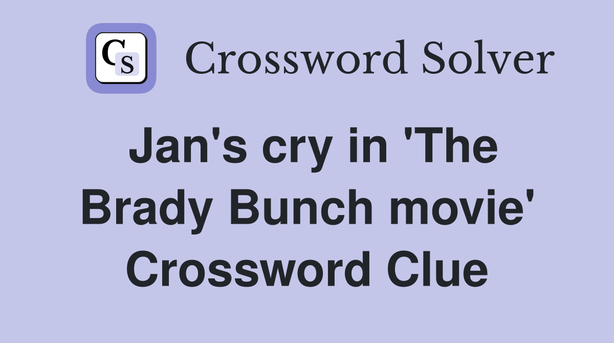 Jan's cry in 'The Brady Bunch movie' Crossword Clue