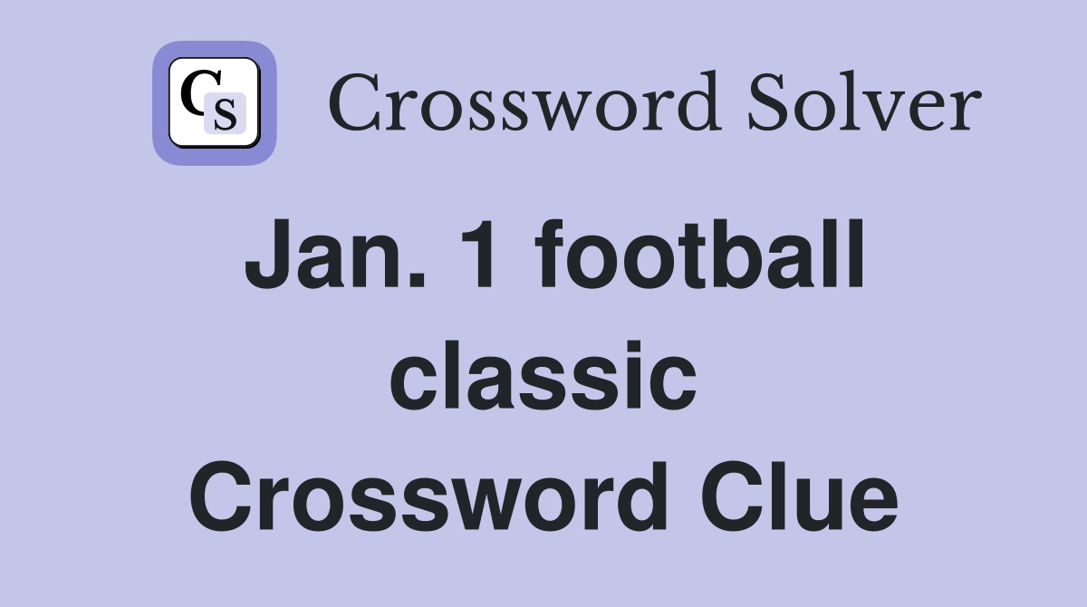 Jan. 1 football classic Crossword Clue