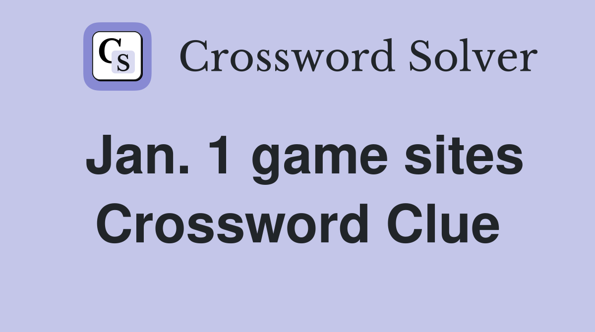 Jan. 1 game sites Crossword Clue