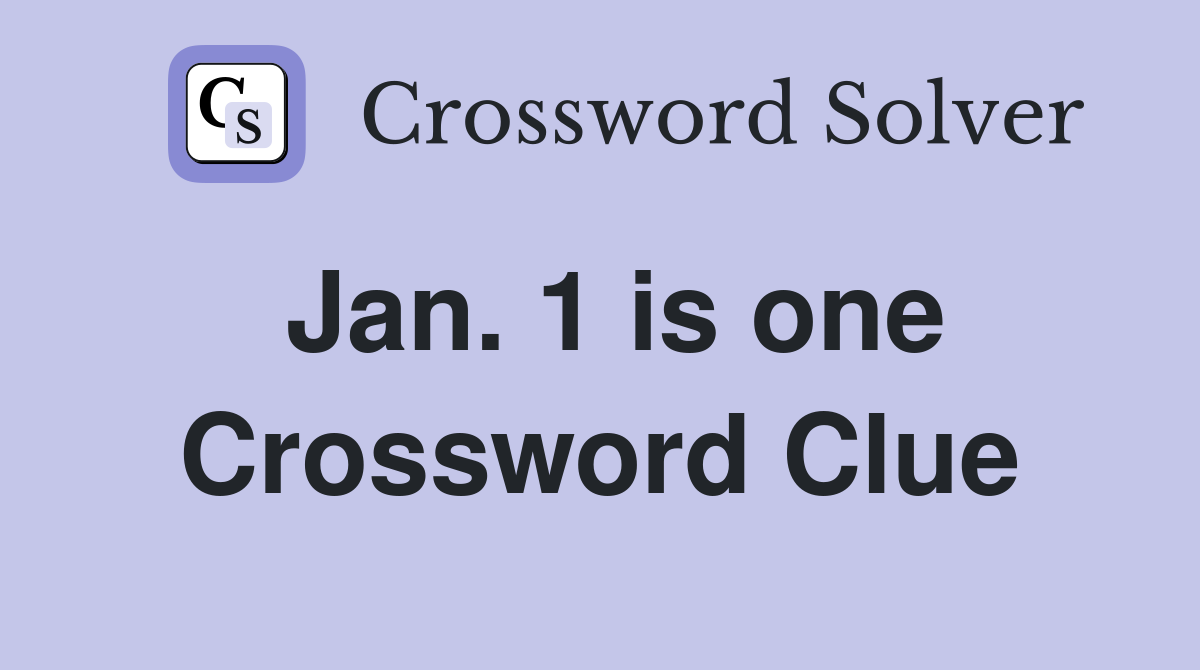 Jan. 1 is one Crossword Clue