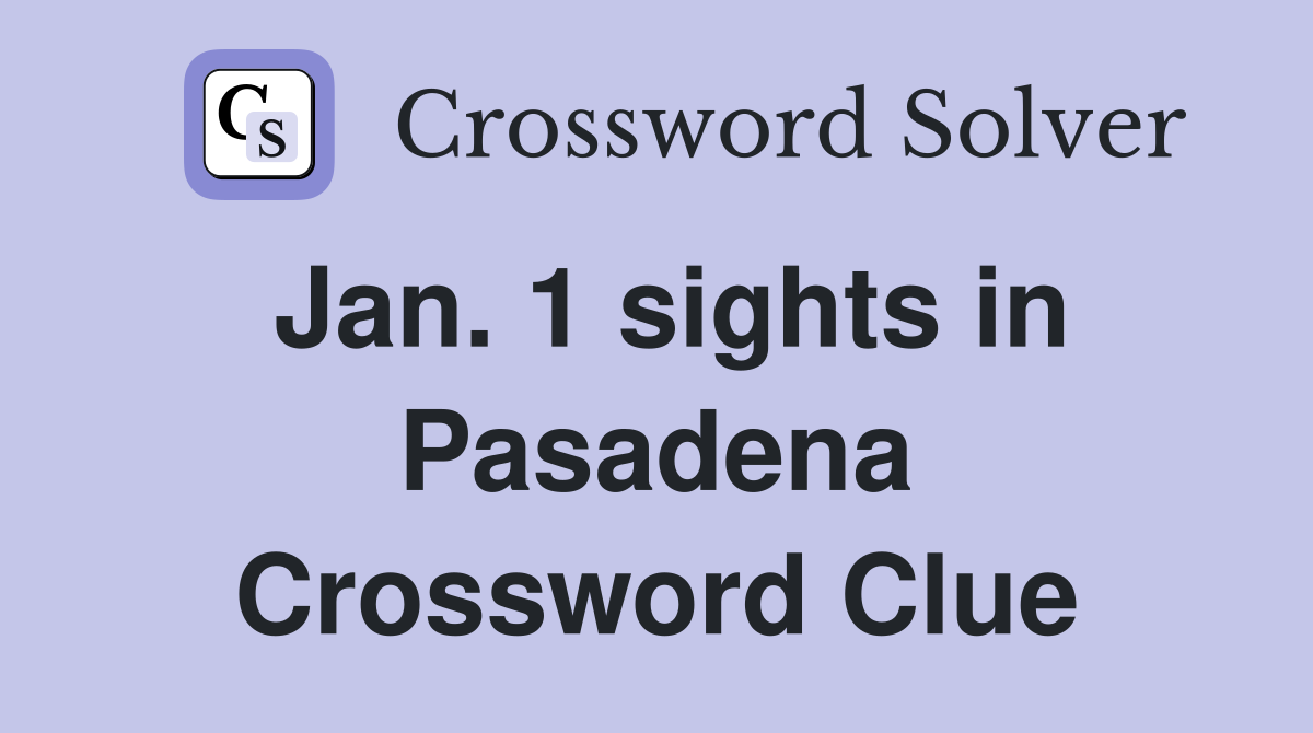 Jan. 1 sights in Pasadena Crossword Clue