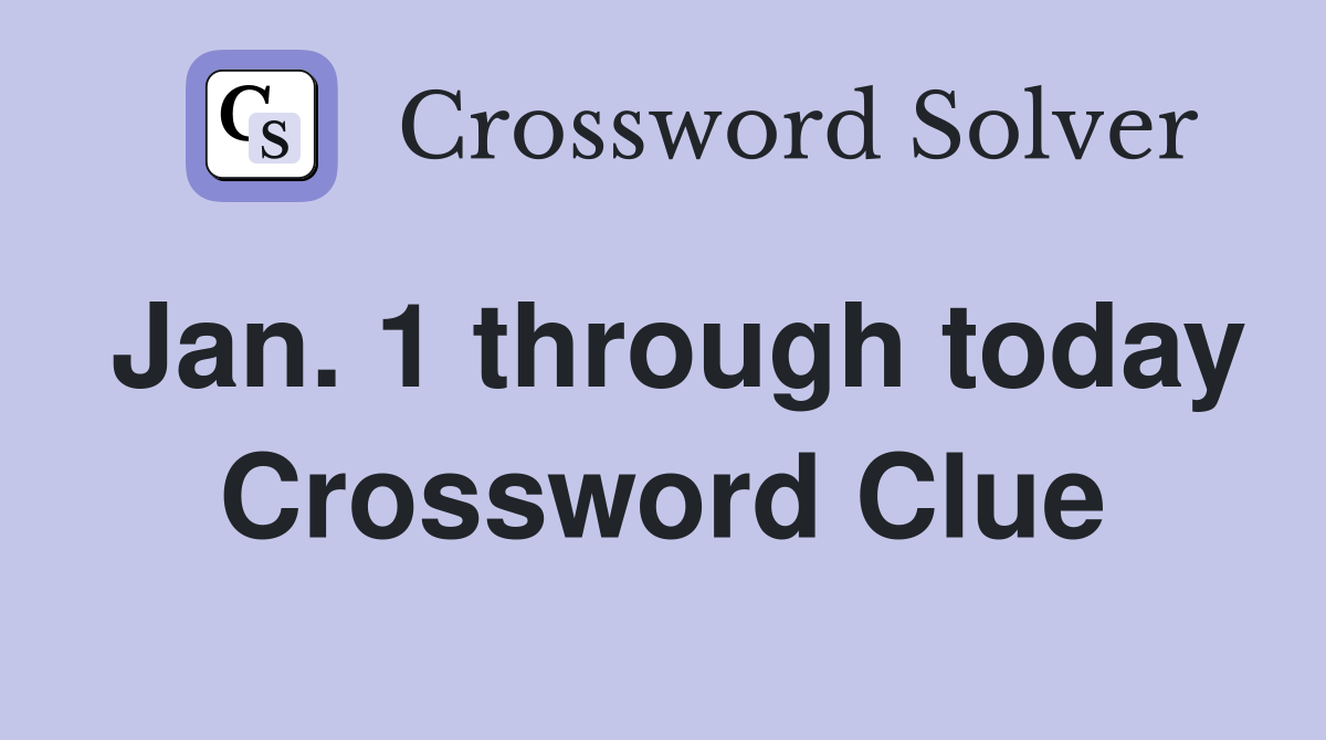 Jan. 1 through today Crossword Clue