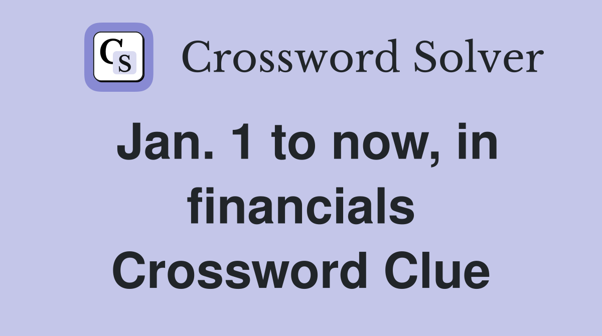 Jan. 1 to now, in financials Crossword Clue