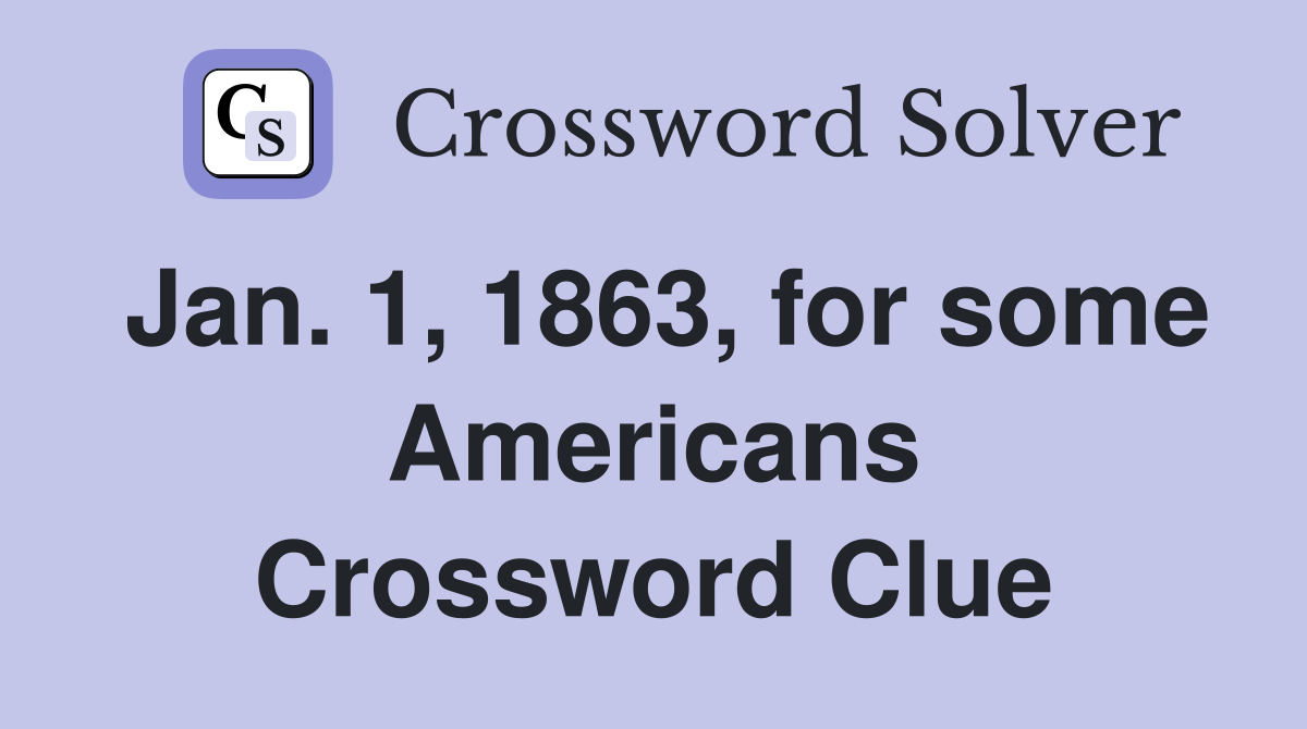 Jan. 1, 1863, for some Americans Crossword Clue