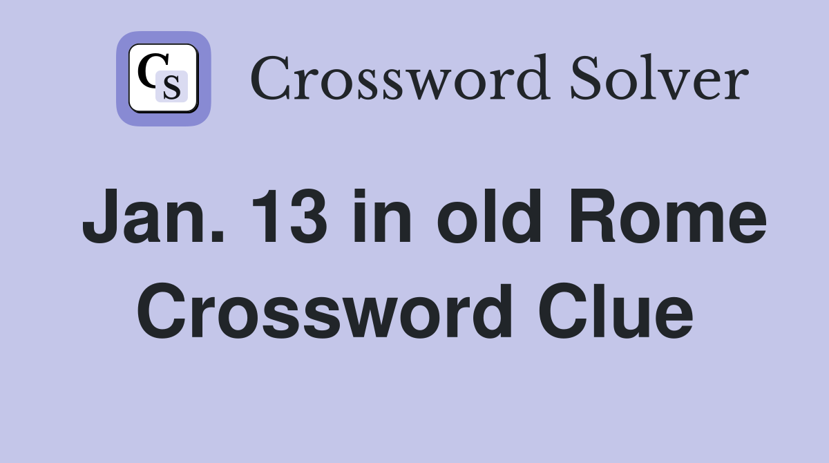 Jan. 13 in old Rome Crossword Clue