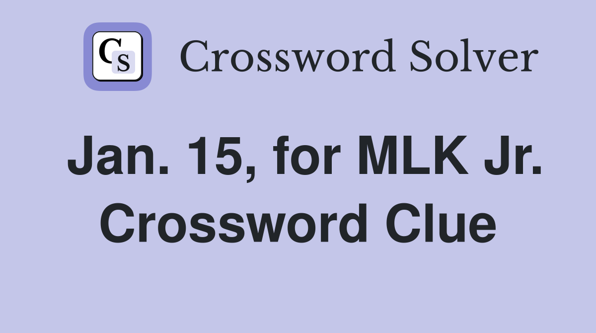 Jan. 15, for MLK Jr. Crossword Clue