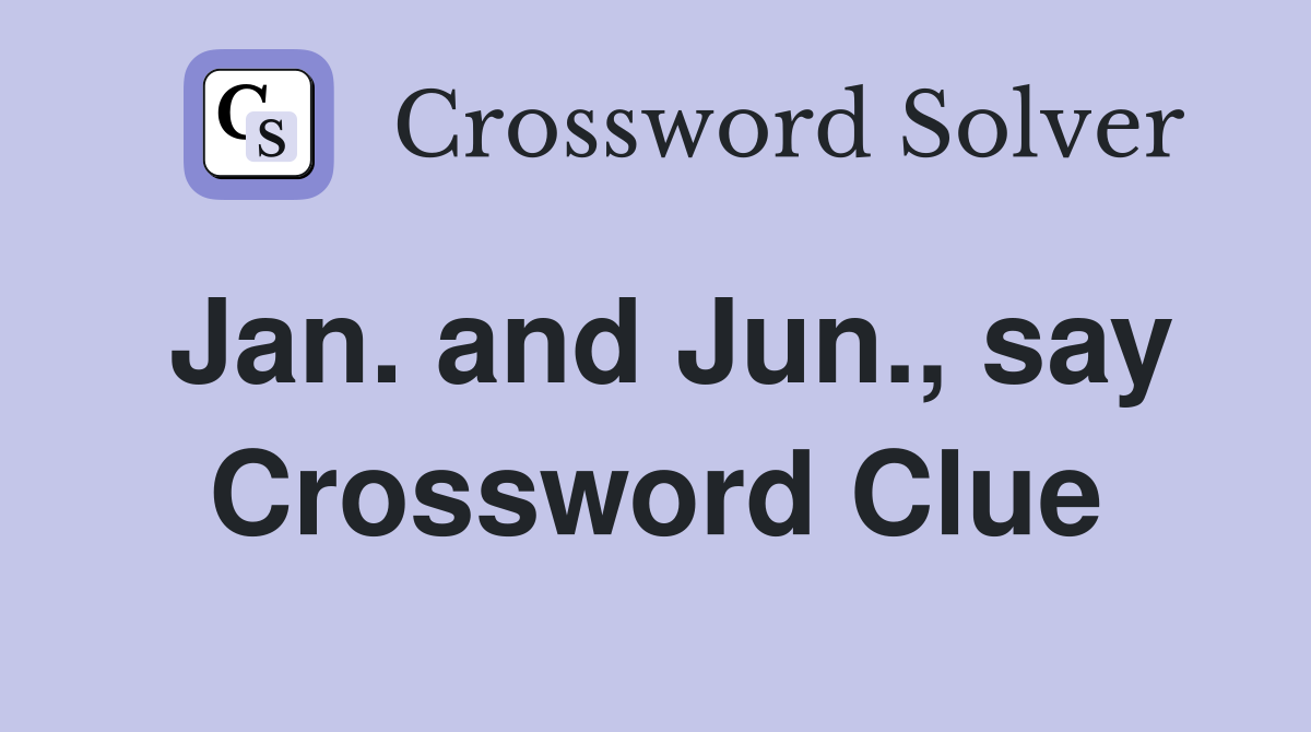Jan. and Jun., say Crossword Clue