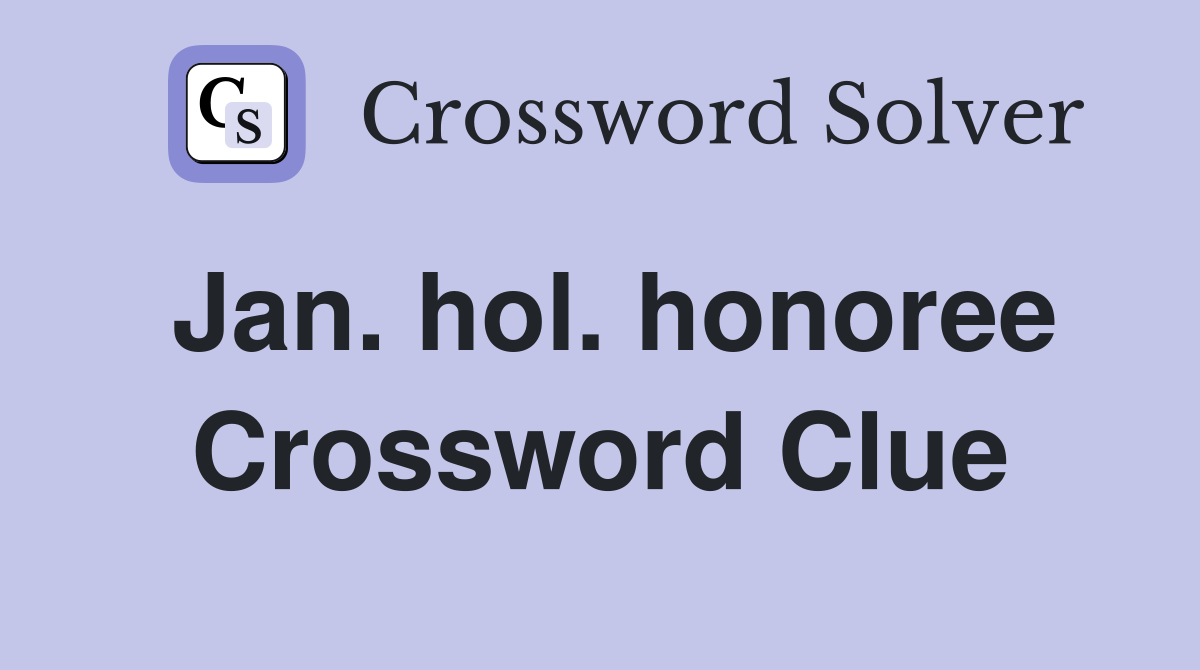 Jan. hol. honoree Crossword Clue