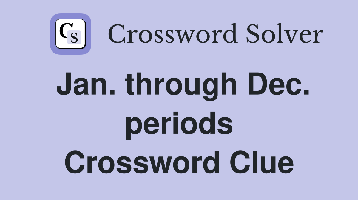 Jan. through Dec. periods Crossword Clue