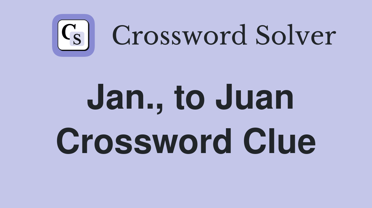 Jan., to Juan Crossword Clue