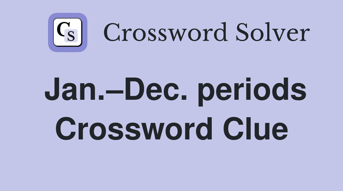 Jan.–Dec. periods Crossword Clue
