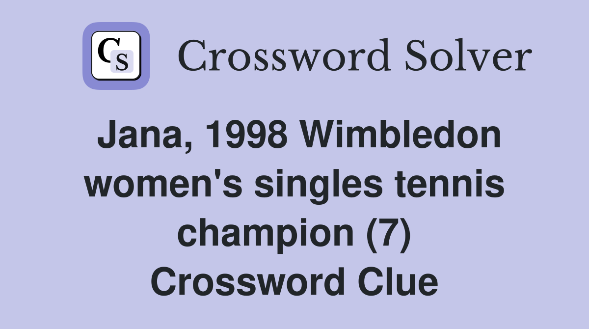 Jana, 1998 Wimbledon women's singles tennis champion (7) Crossword Clue