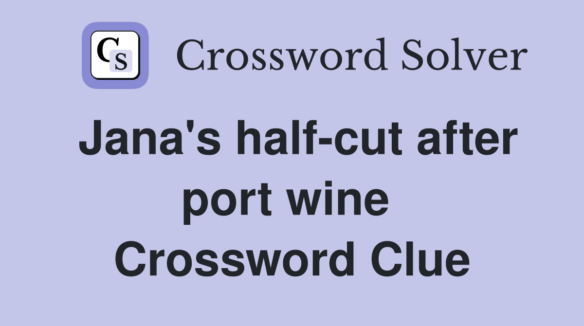 Jana's half-cut after port wine  Crossword Clue