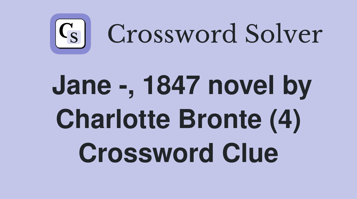 Jane -, 1847 novel by Charlotte Bronte (4) Crossword Clue