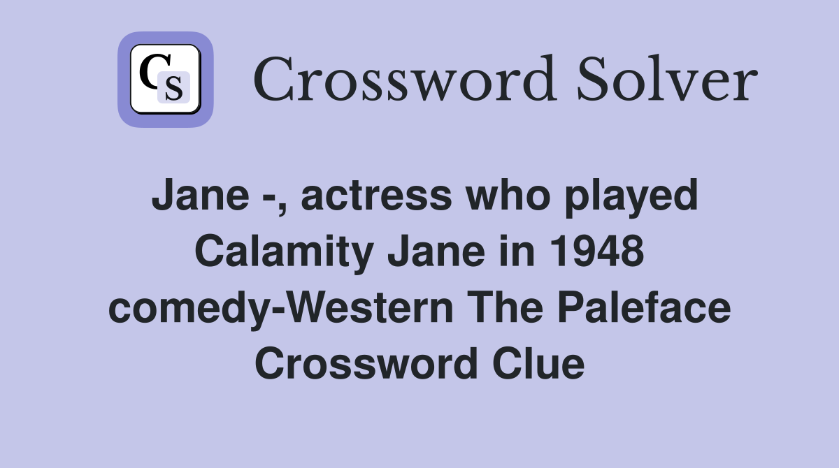 Jane -, actress who played Calamity Jane in 1948 comedy-Western The Paleface Crossword Clue