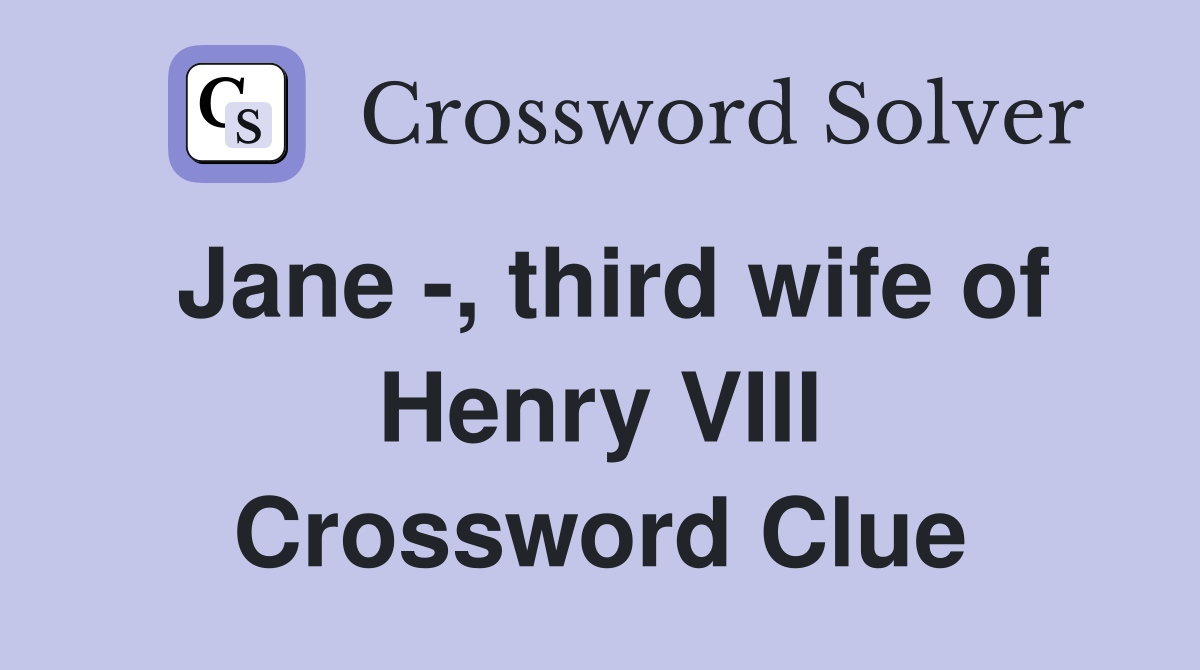 Jane third wife of Henry VIII Crossword Clue Answers Crossword