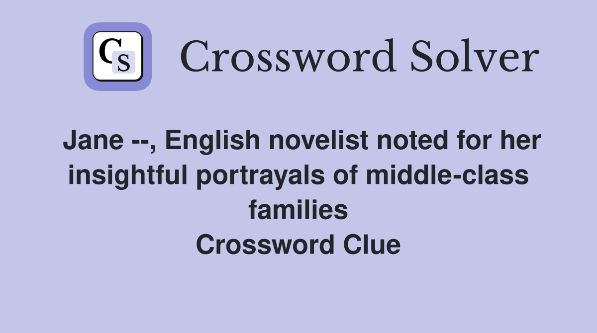 Jane --, English novelist noted for her insightful portrayals of middle-class families Crossword Clue