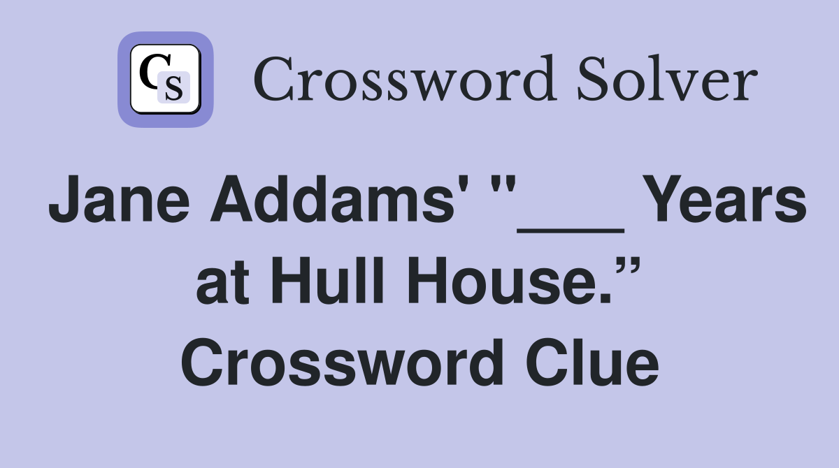 Jane Addams' "___ Years at Hull House.” Crossword Clue