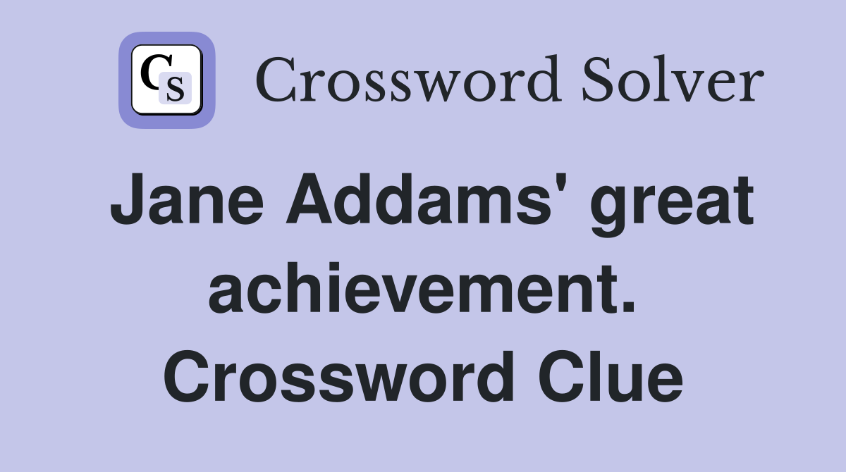 Jane Addams' great achievement. Crossword Clue