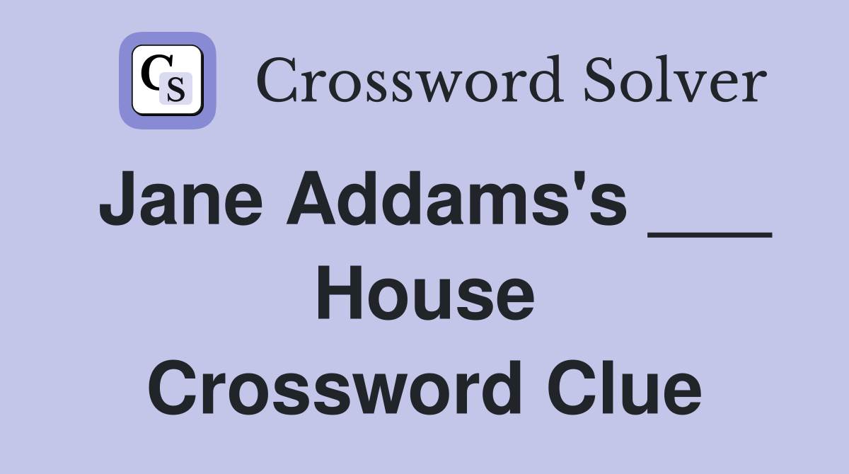 Jane Addams's ___ House Crossword Clue