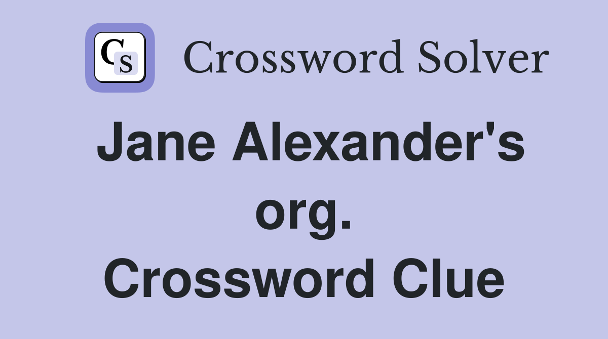 Jane Alexander's org. Crossword Clue
