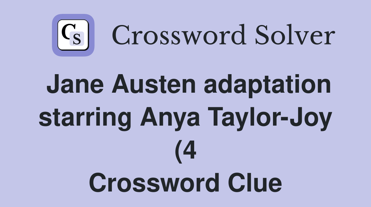 Jane Austen adaptation starring Anya Taylor Joy (4) Crossword Clue Jane Austen adaptation starring Anya Taylor Joy (4) Crossword Clue