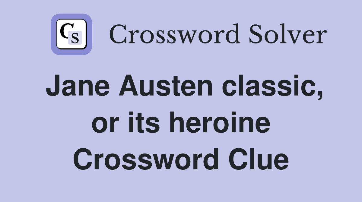 Jane Austen classic, or its heroine Crossword Clue
