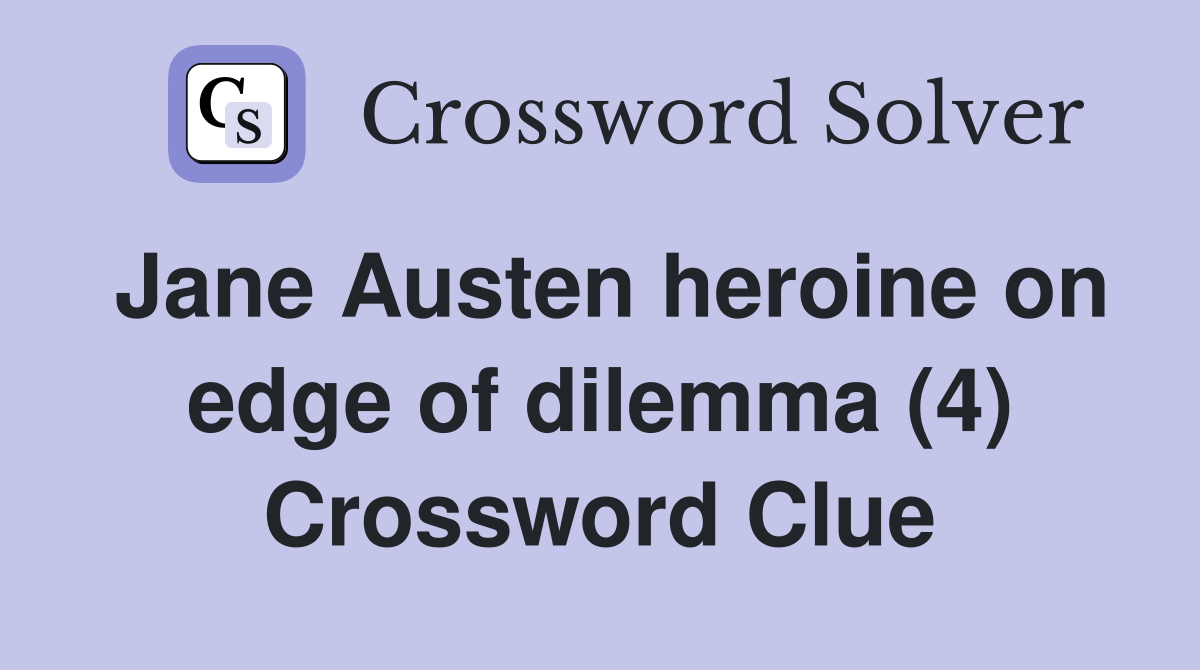 Jane Austen heroine on edge of dilemma (4) Crossword Clue