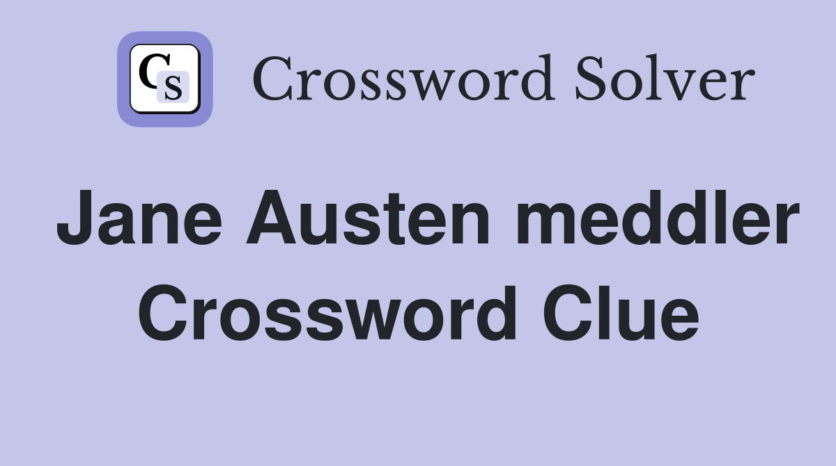 Jane Austen meddler Crossword Clue