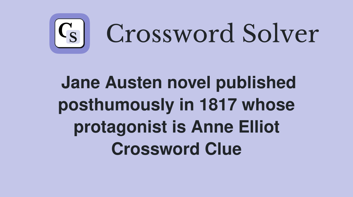 Jane Austen novel published posthumously in 1817 whose protagonist is Anne Elliot Crossword Clue