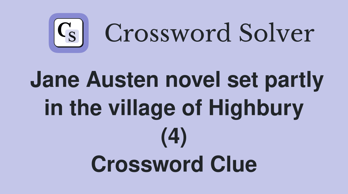 Jane Austen novel set partly in the village of Highbury (4) Crossword Clue