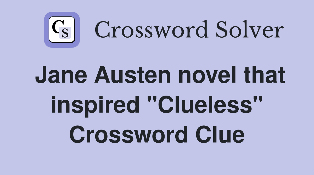 Jane Austen novel that inspired "Clueless" Crossword Clue