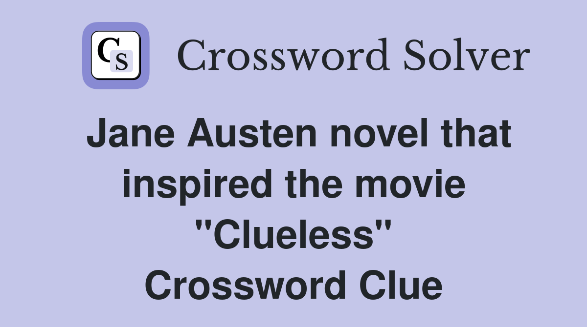 Jane Austen novel that inspired the movie "Clueless" Crossword Clue