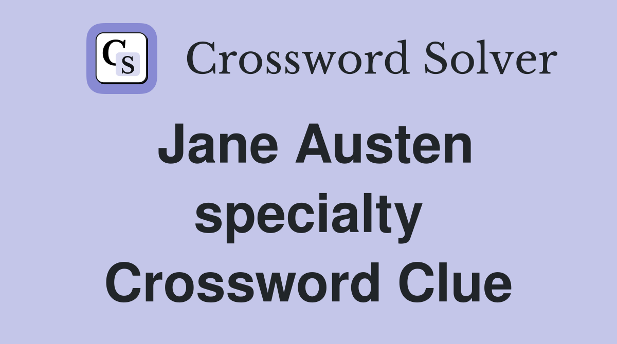 Jane Austen specialty Crossword Clue