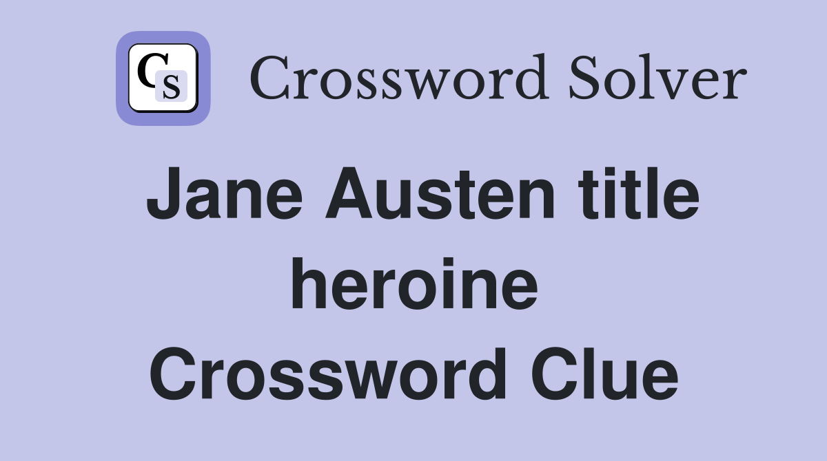 Jane Austen title heroine Crossword Clue