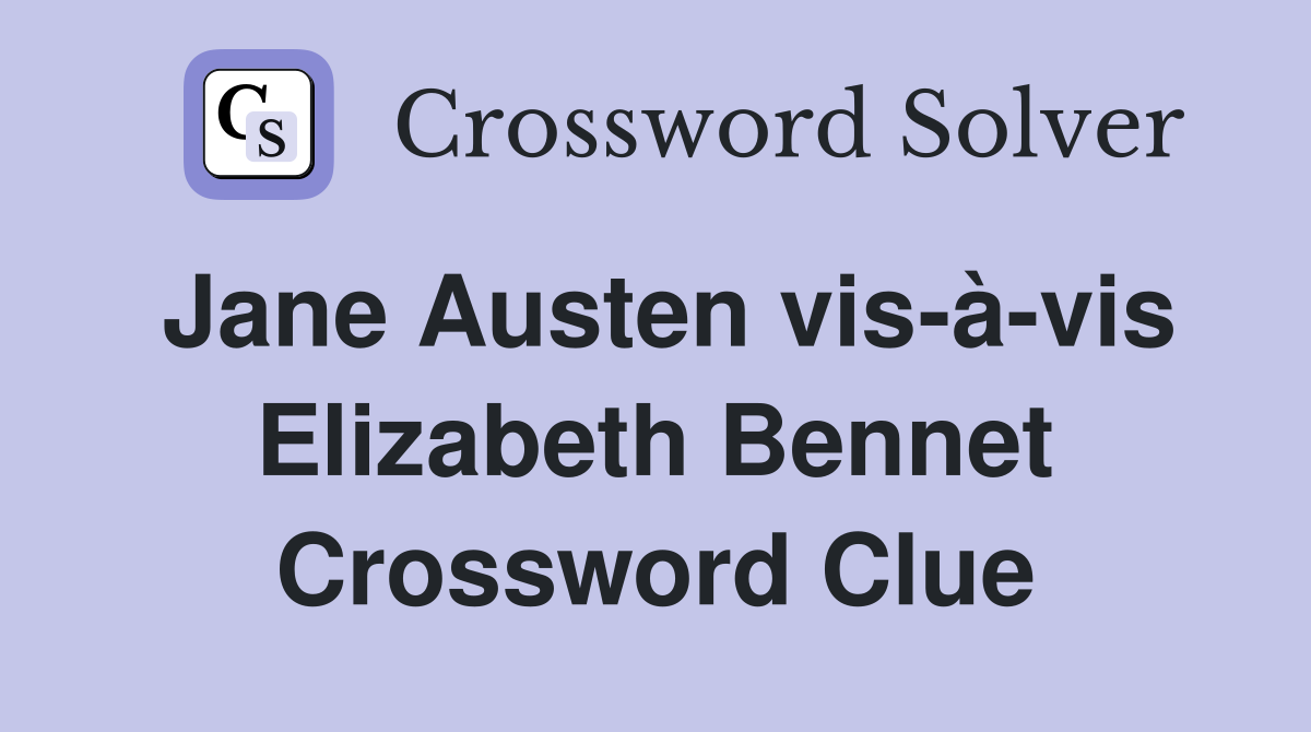 Jane Austen vis-à-vis Elizabeth Bennet Crossword Clue
