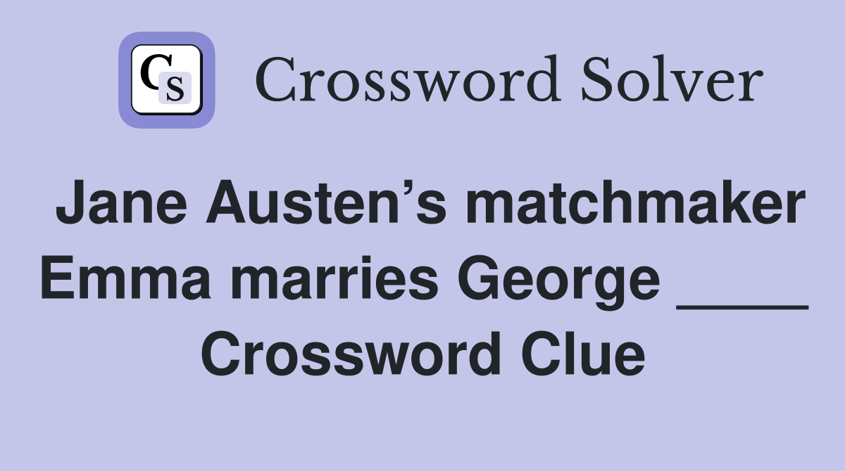 Jane Austen’s matchmaker Emma marries George ____ Crossword Clue