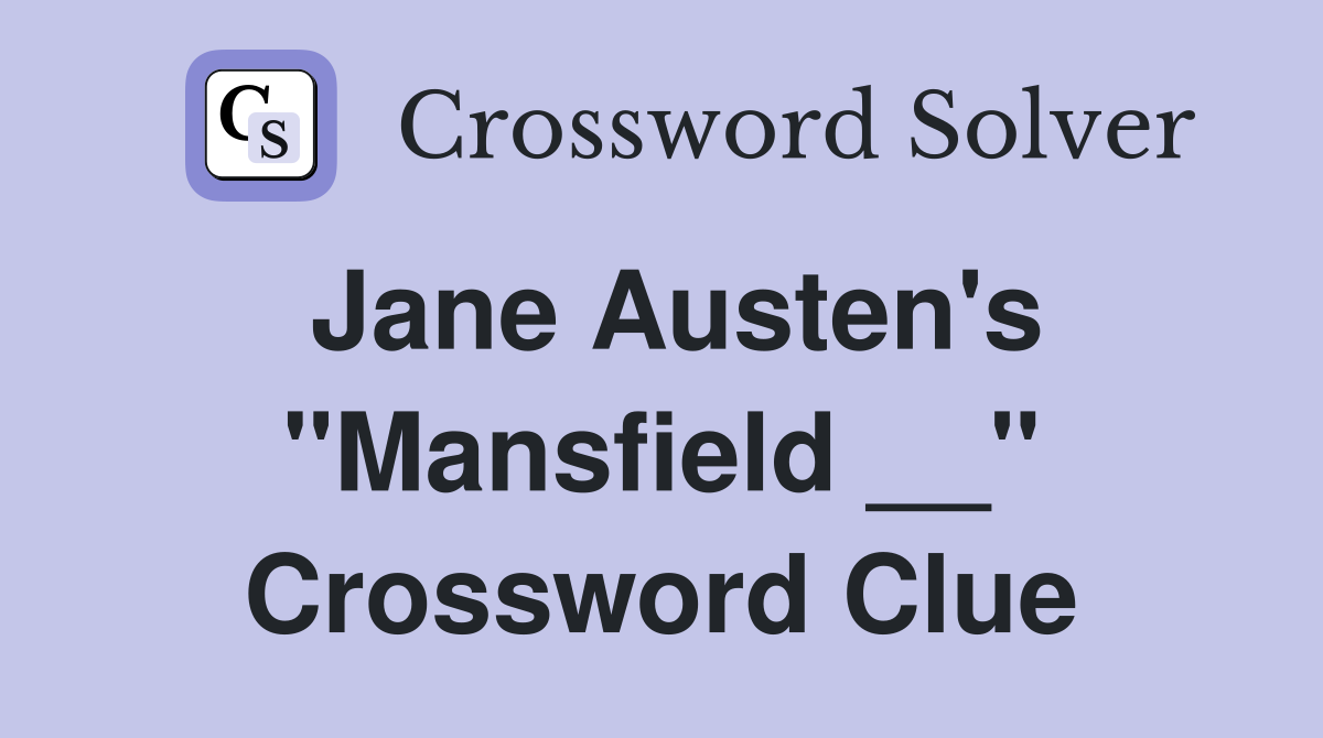 Jane Austen's "Mansfield __" Crossword Clue