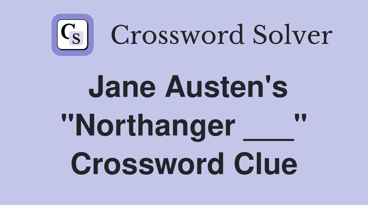 Jane Austen's "Northanger ___" Crossword Clue