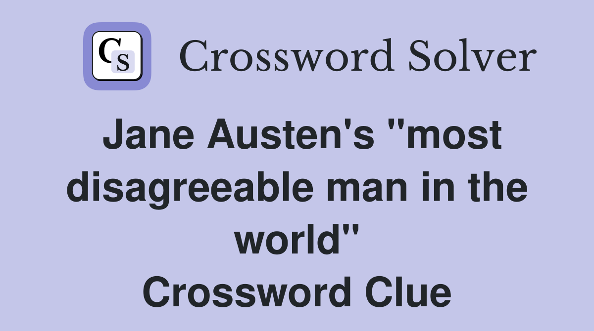 Jane Austen's "most disagreeable man in the world" Crossword Clue