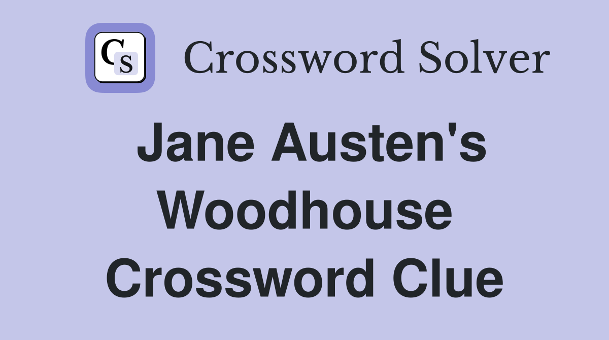 Jane Austen's Woodhouse Crossword Clue