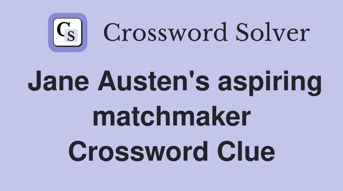 Jane Austen's aspiring matchmaker Crossword Clue