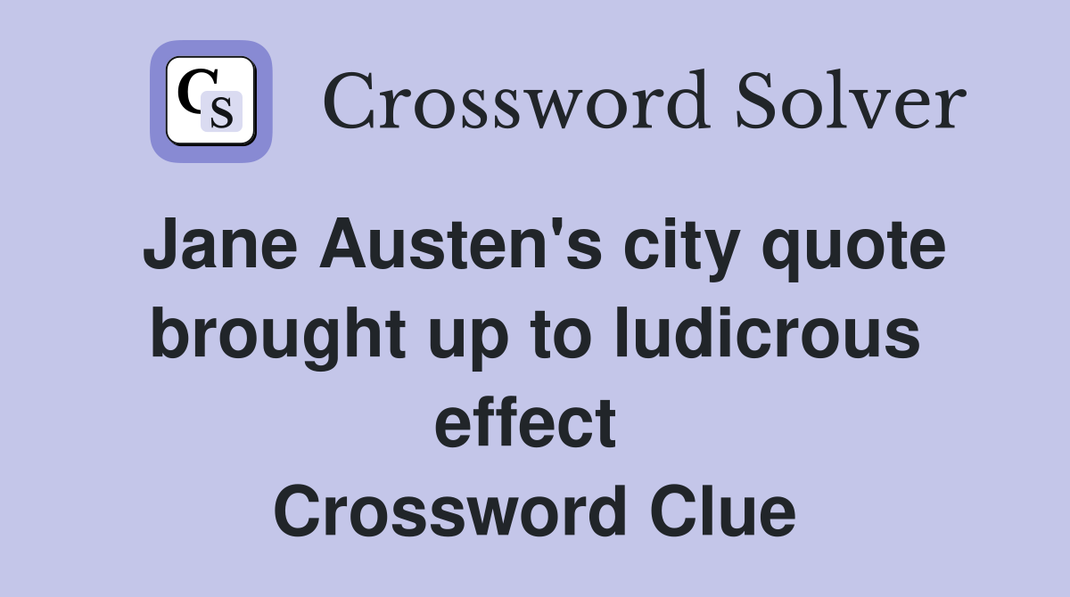Jane Austen's city quote brought up to ludicrous effect  Crossword Clue