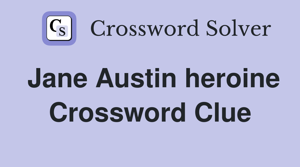 Jane Austin heroine Crossword Clue