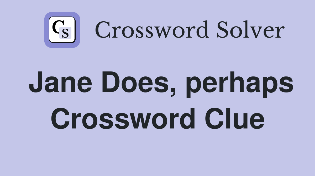 Jane Does, perhaps Crossword Clue