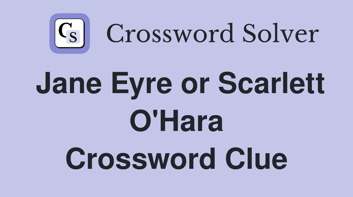 Jane Eyre or Scarlett O'Hara Crossword Clue