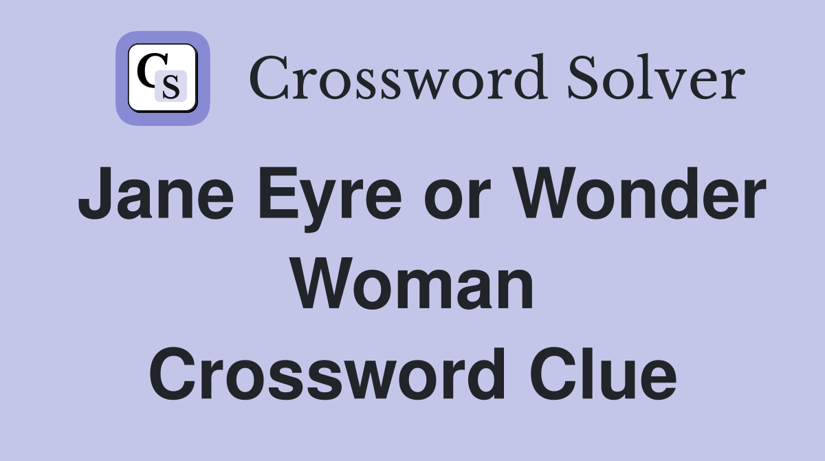 Jane Eyre or Wonder Woman Crossword Clue