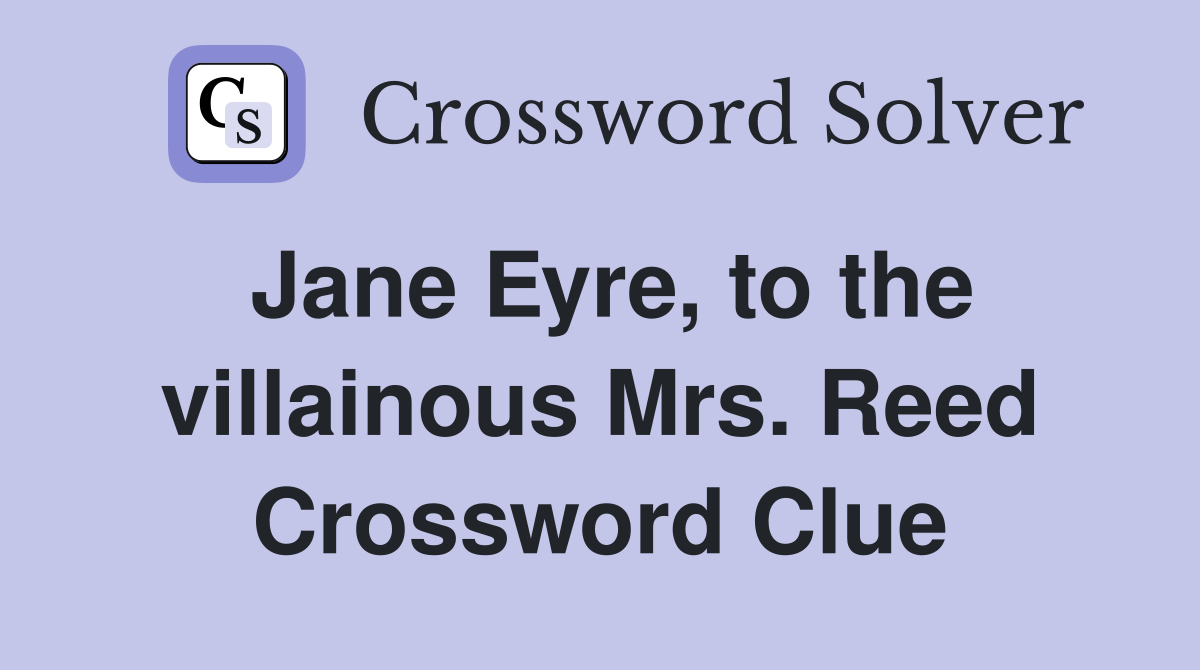 Jane Eyre, to the villainous Mrs. Reed Crossword Clue