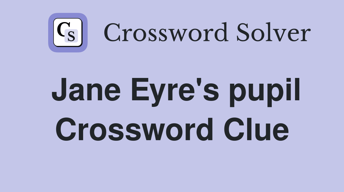 Jane Eyre's pupil Crossword Clue