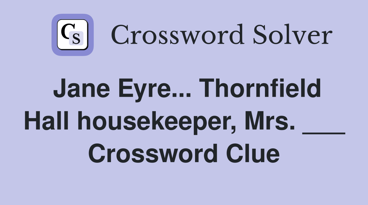 Jane Eyre... Thornfield Hall housekeeper, Mrs. ___ Crossword Clue